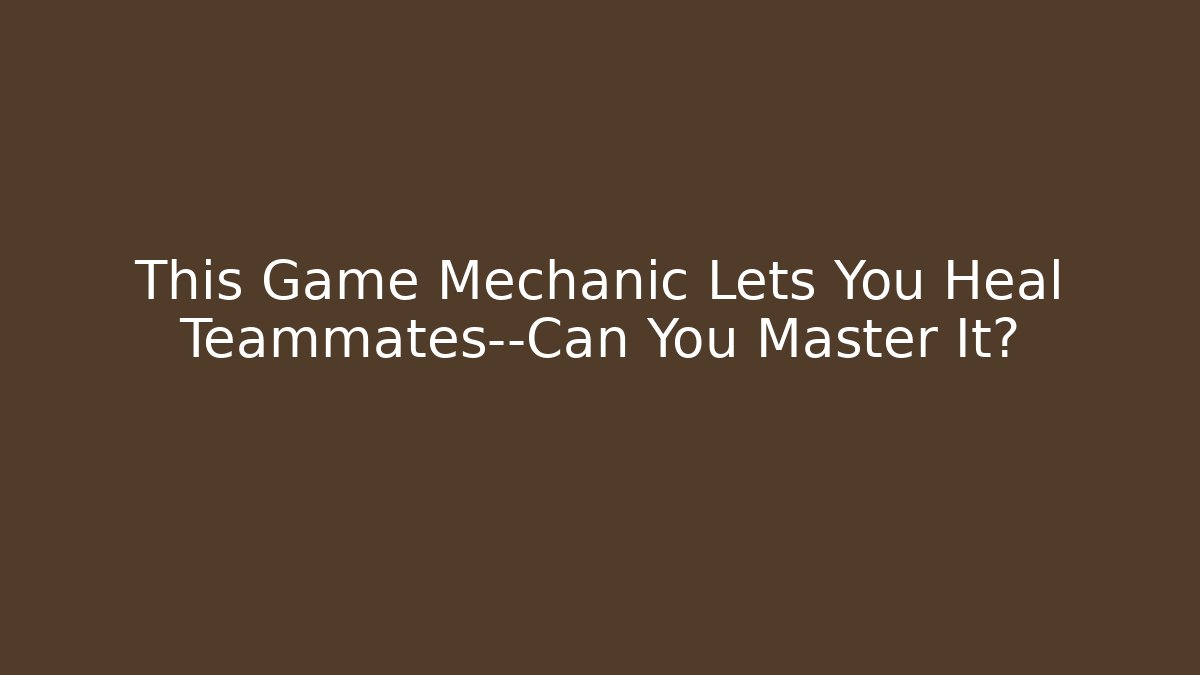 This Game Mechanic Lets You Heal Teammates—Can You Master It?