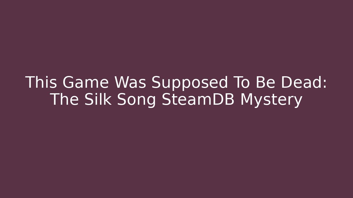 This Game Was Supposed To Be Dead: The Silk Song SteamDB Mystery