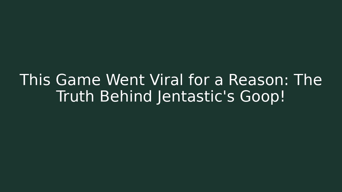 This Game Went Viral for a Reason: The Truth Behind Jentastic’s Goop!