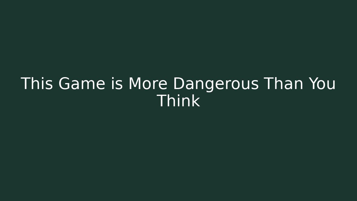 This Game is More Dangerous Than You Think