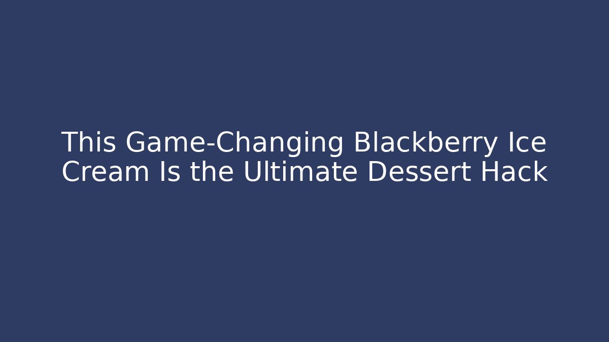 This Game-Changing Blackberry Ice Cream Is the Ultimate Dessert Hack