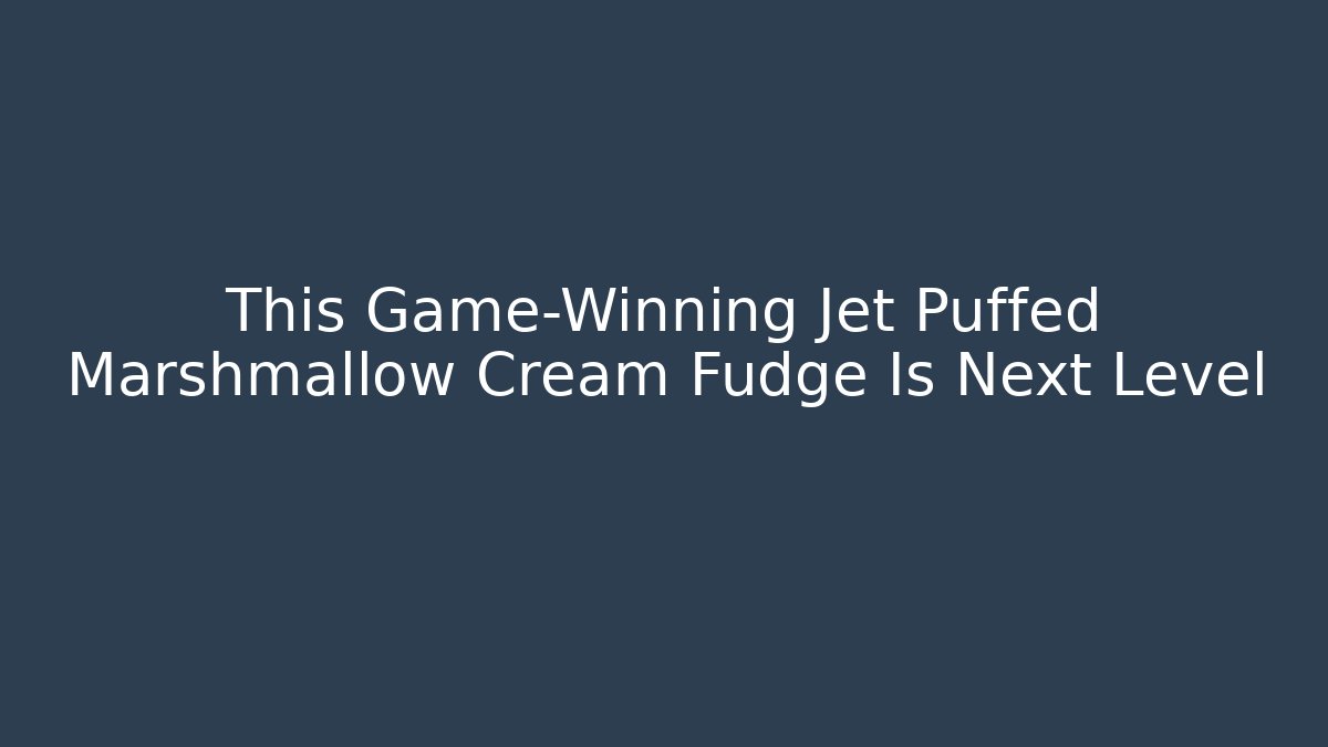 This Game-Winning Jet Puffed Marshmallow Cream Fudge Is Next Level