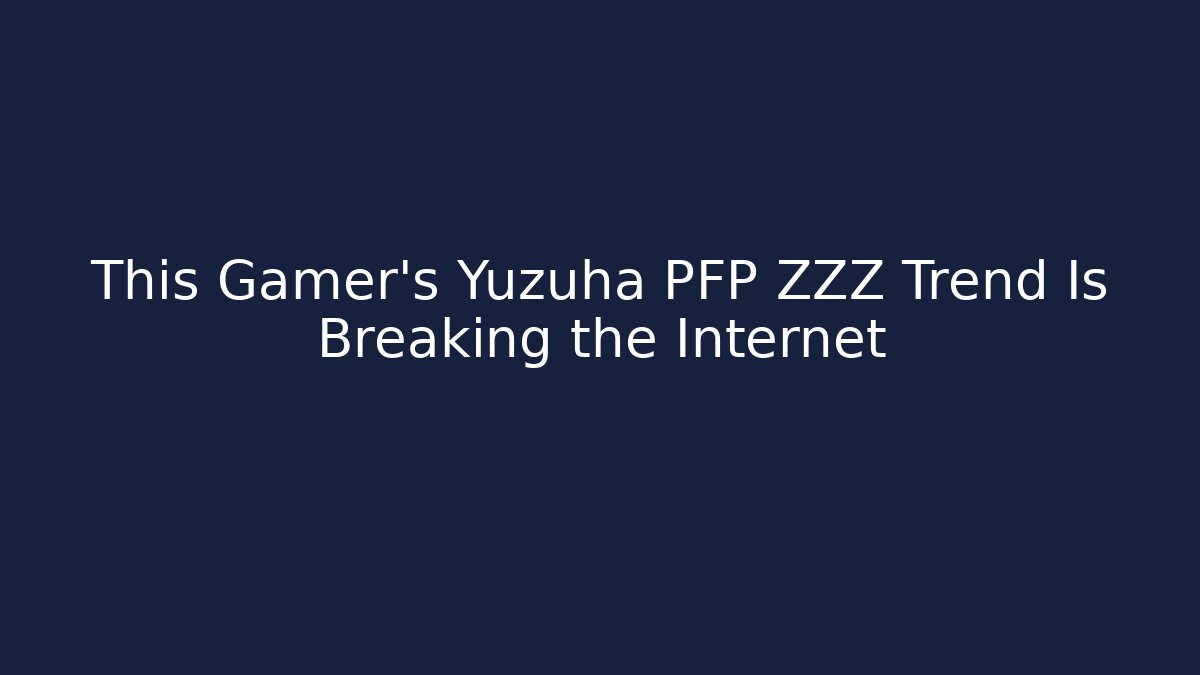This Gamer's Yuzuha PFP ZZZ Trend Is Breaking the Internet