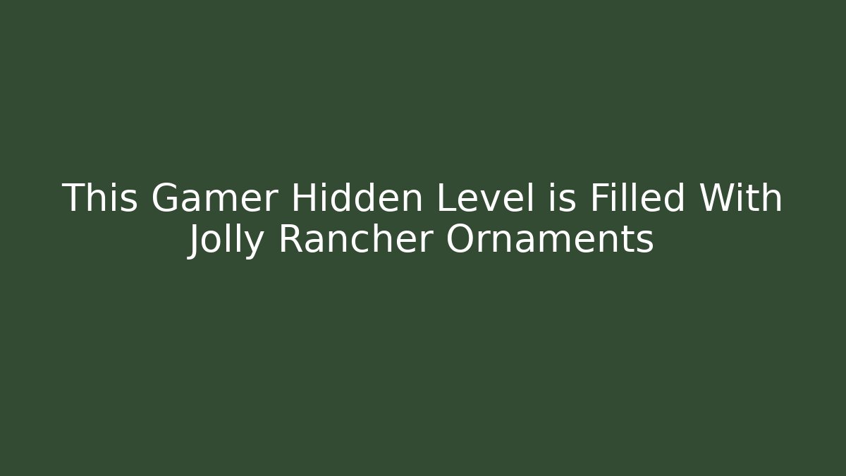 This Gamer Hidden Level is Filled With Jolly Rancher Ornaments