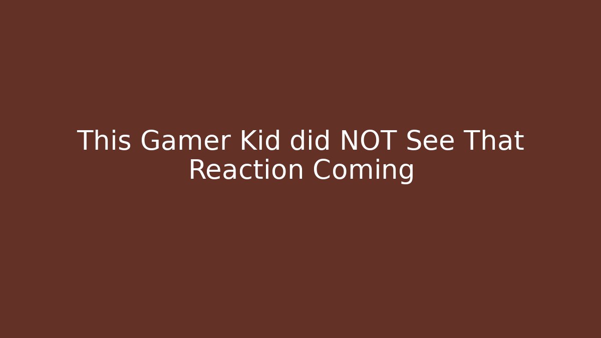 This Gamer Kid did NOT See That Reaction Coming