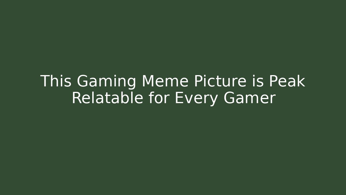This Gaming Meme Picture is Peak Relatable for Every Gamer