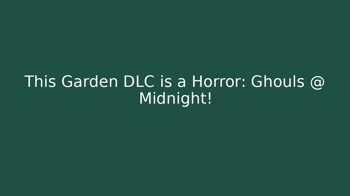 This Garden DLC is a Horror: Ghouls @ Midnight!
