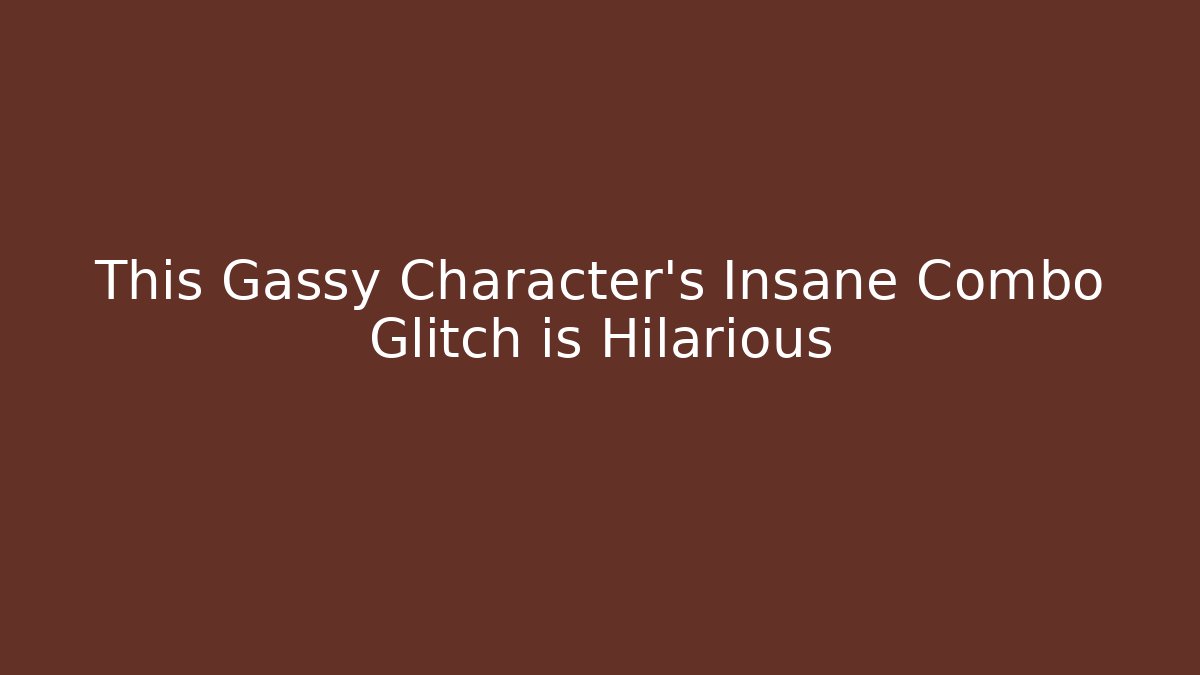 This Gassy Character's Insane Combo Glitch is Hilarious