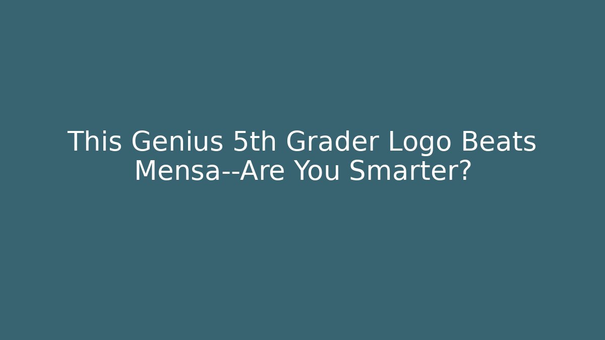 This Genius 5th Grader Logo Beats Mensa—Are You Smarter?