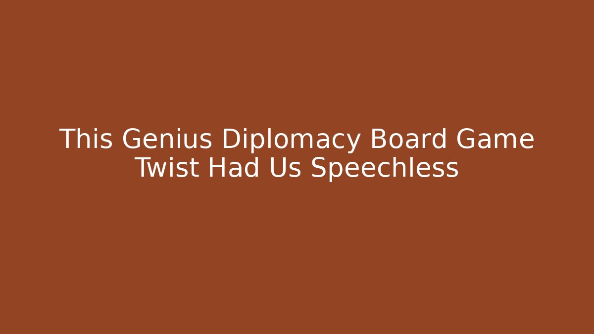 This Genius Diplomacy Board Game Twist Had Us Speechless
