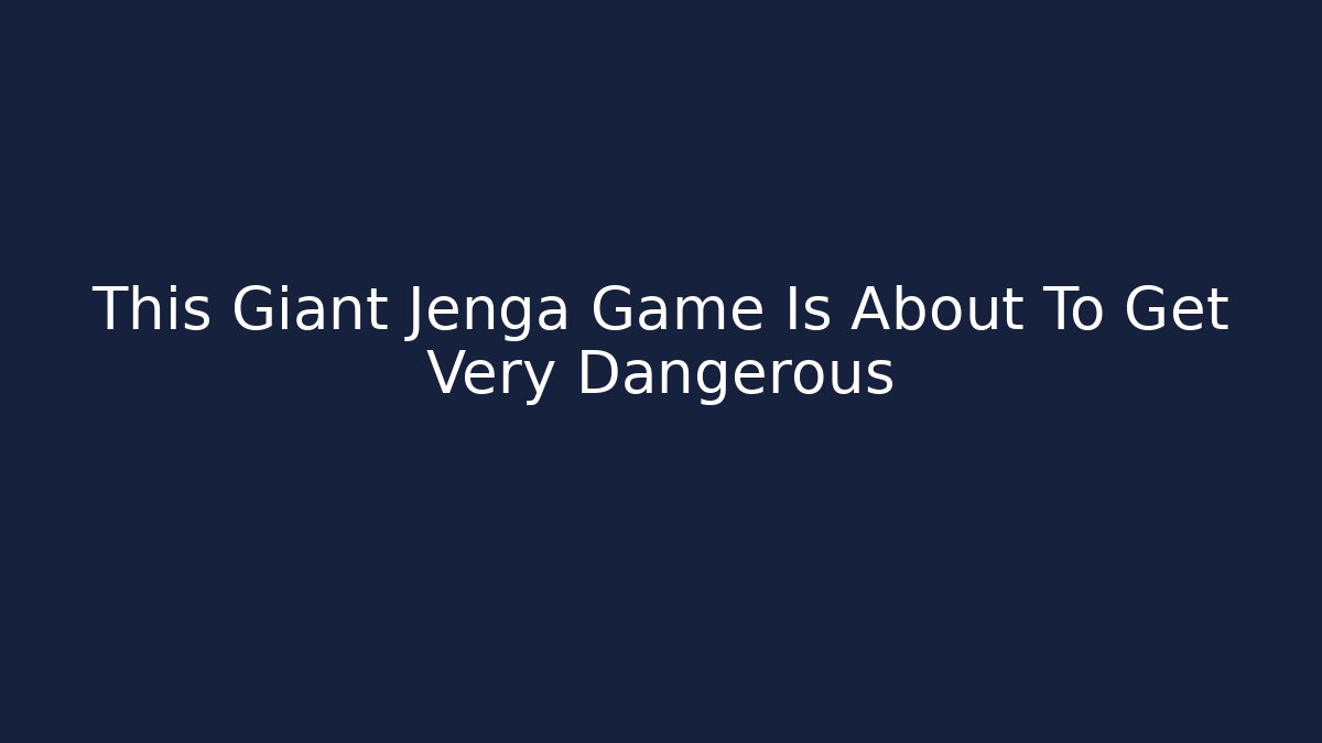 This Giant Jenga Game Is About To Get Very Dangerous