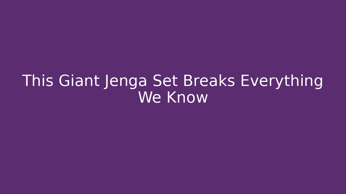 This Giant Jenga Set Breaks Everything We Know