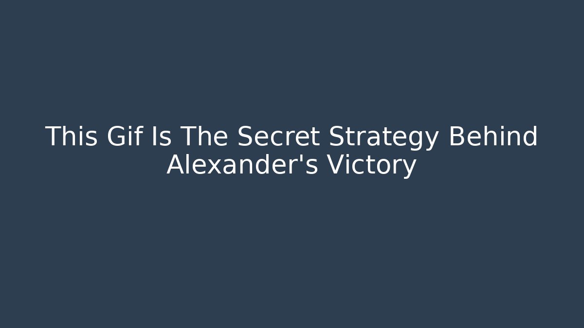 This Gif Is The Secret Strategy Behind Alexander's Victory