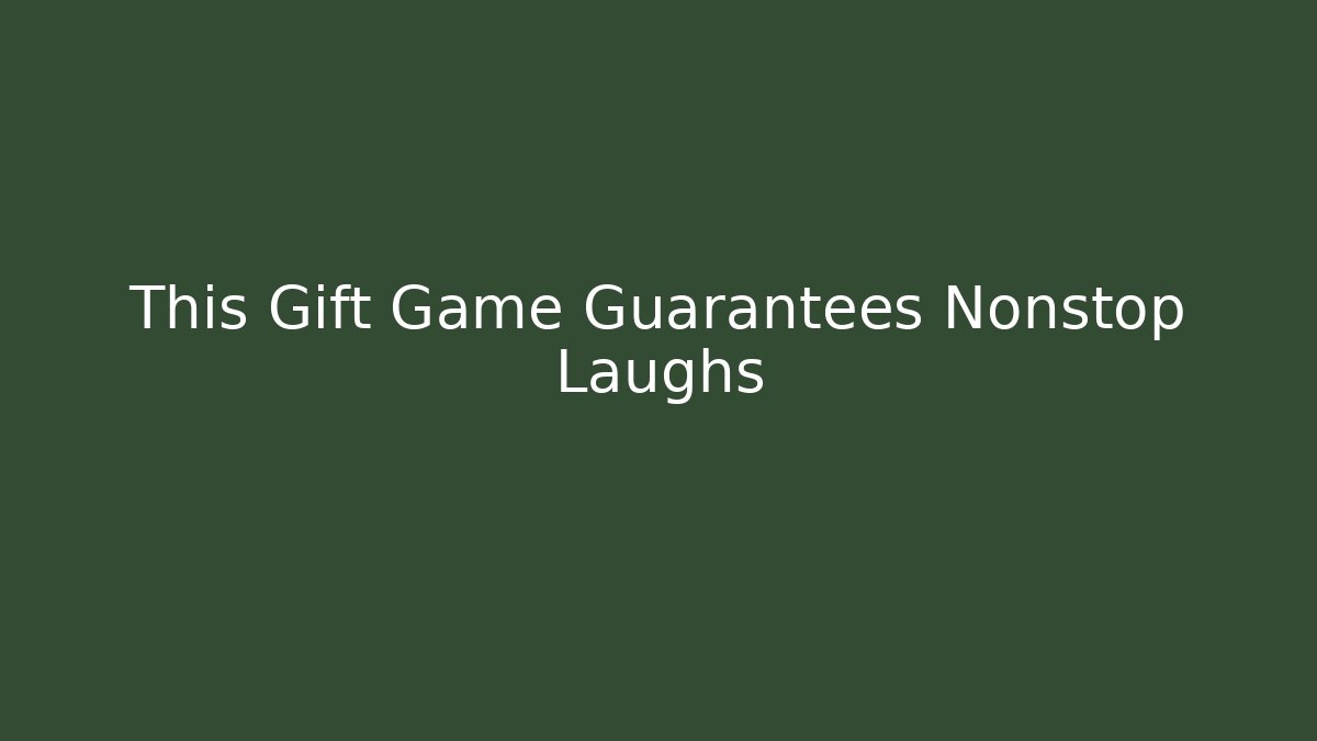 This Gift Game Guarantees Nonstop Laughs