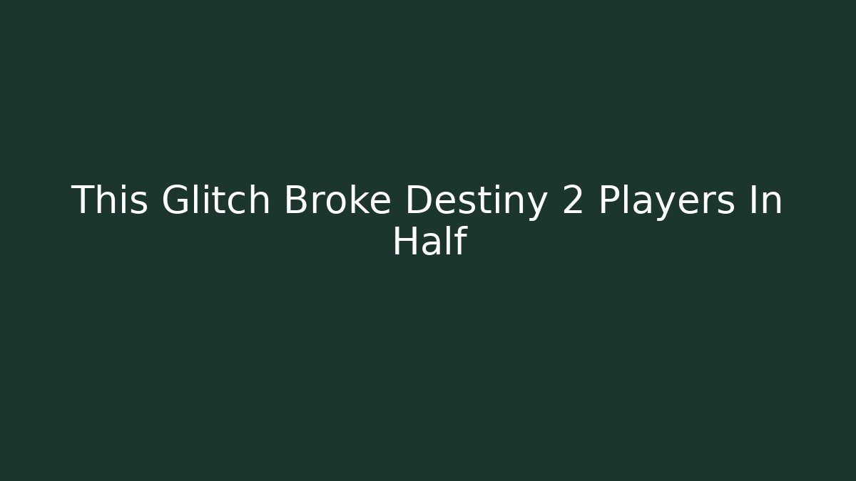 This Glitch Broke Destiny 2 Players In Half