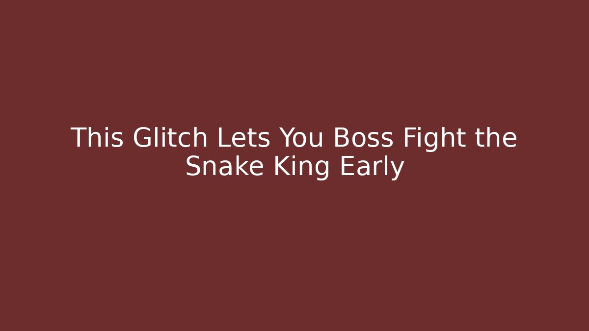 This Glitch Lets You Boss Fight the Snake King Early - Boomer Naturals