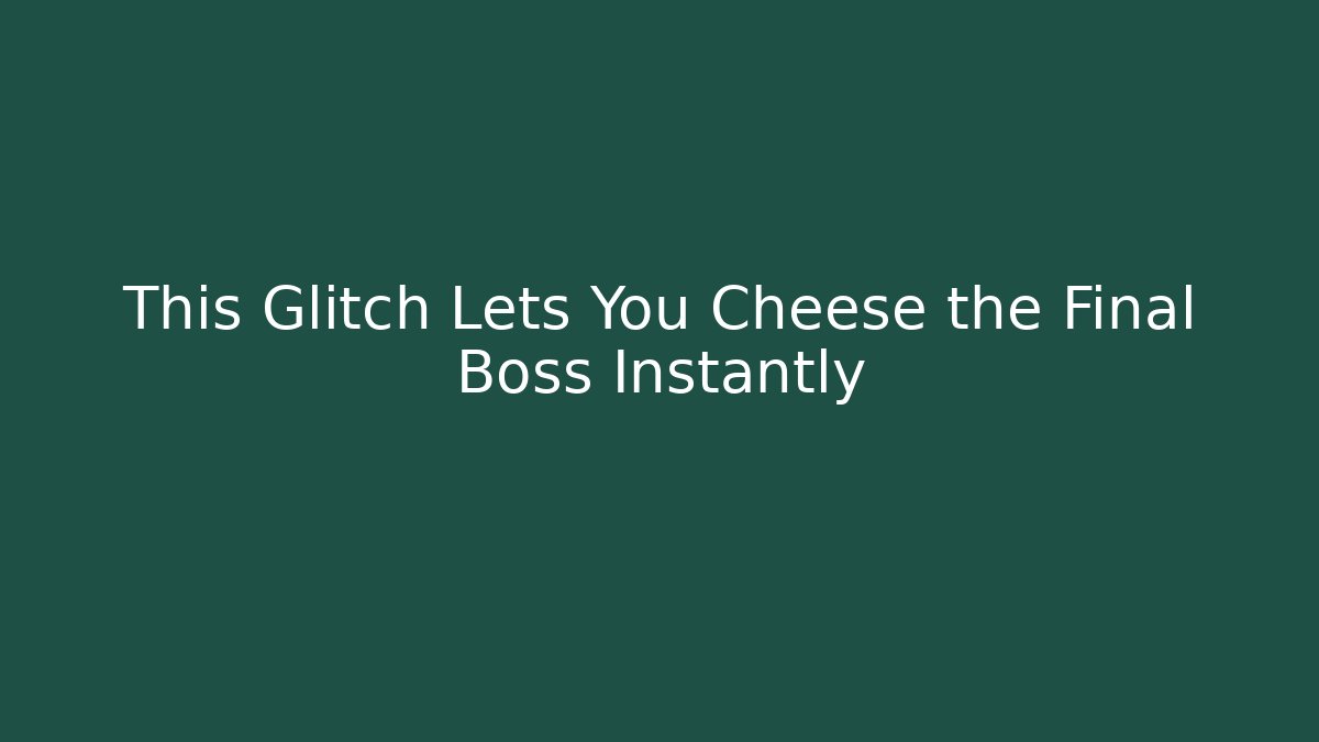 This Glitch Lets You Cheese the Final Boss Instantly