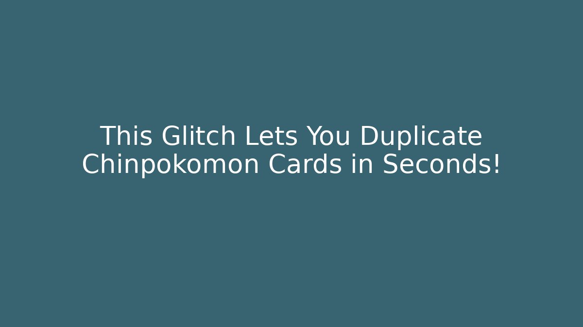 This Glitch Lets You Duplicate Chinpokomon Cards in Seconds!