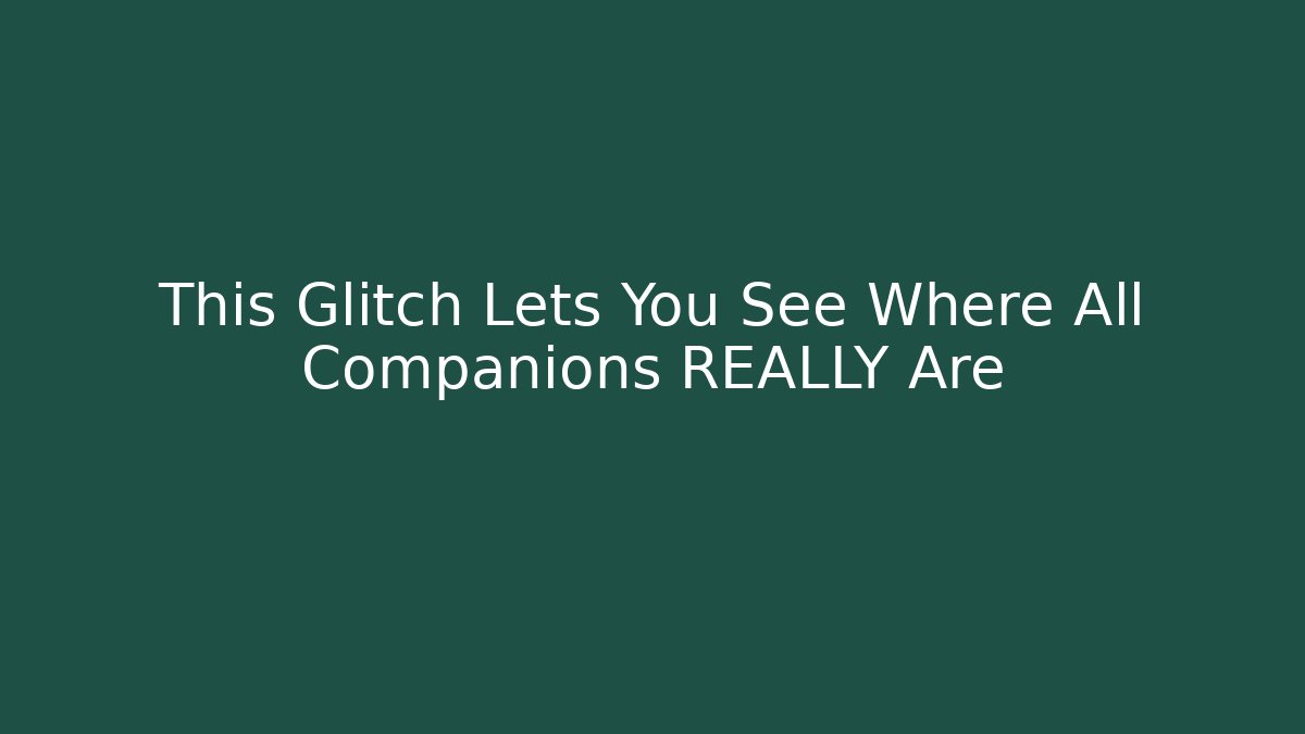 This Glitch Lets You See Where All Companions REALLY Are