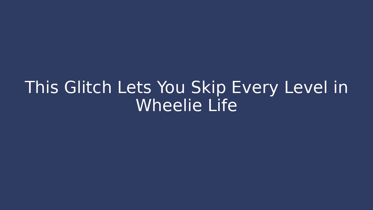 This Glitch Lets You Skip Every Level in Wheelie Life