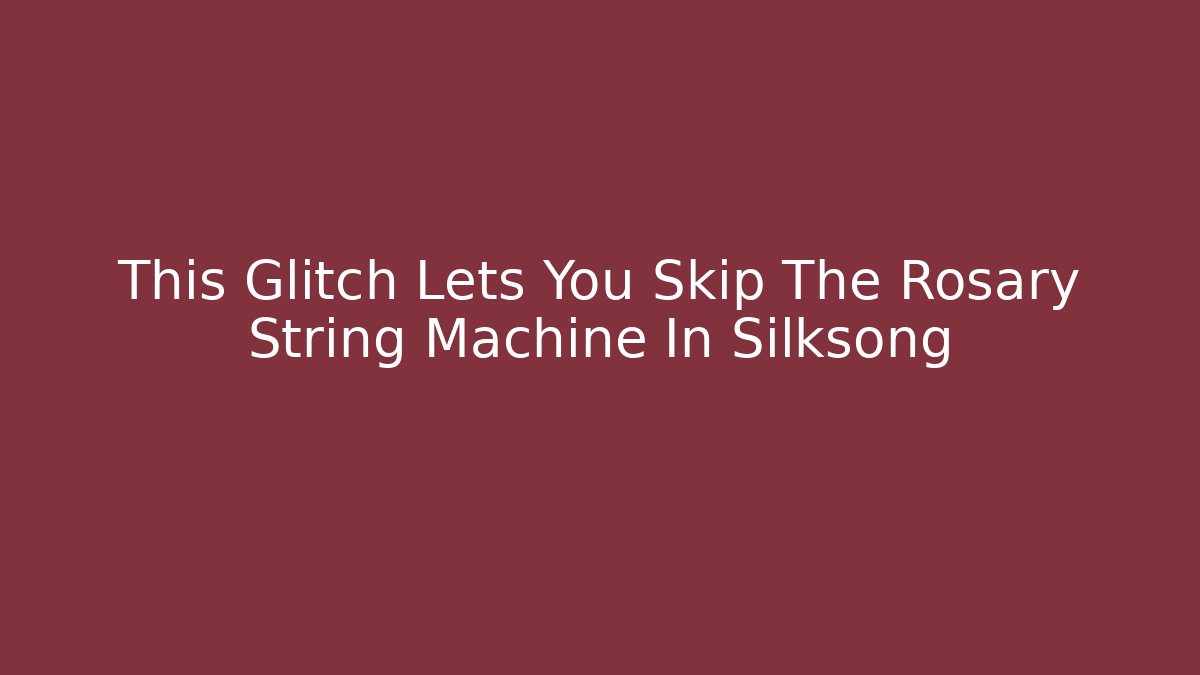 This Glitch Lets You Skip The Rosary String Machine In Silksong