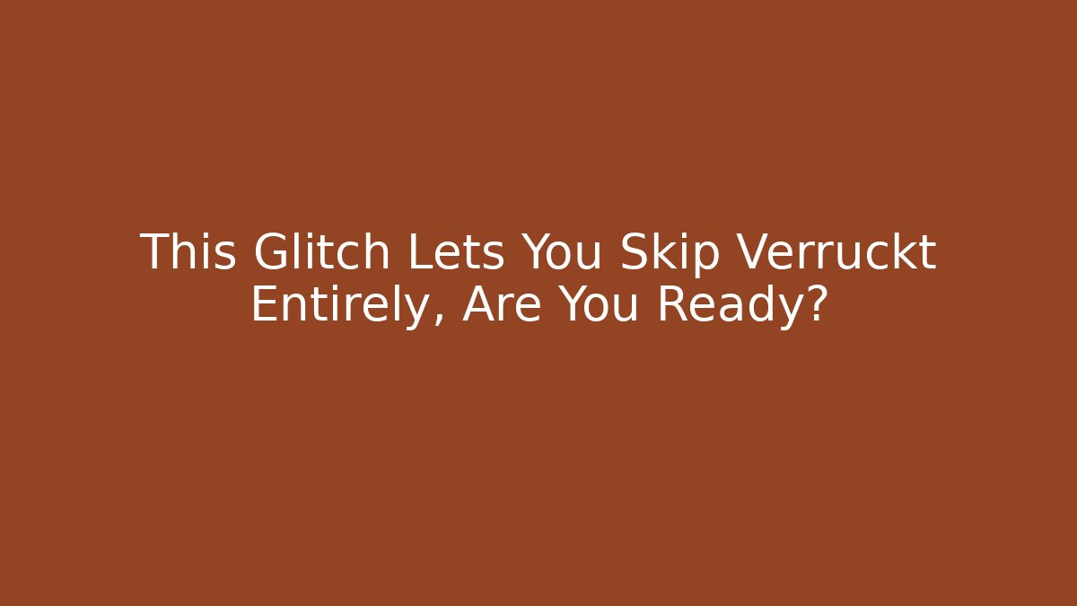 This Glitch Lets You Skip Verruckt Entirely, Are You Ready?