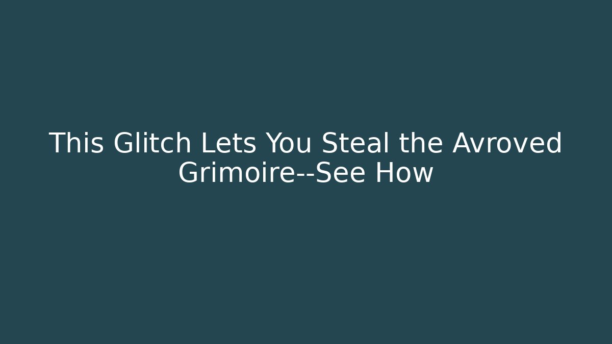 This Glitch Lets You Steal the Avroved Grimoire—See How
