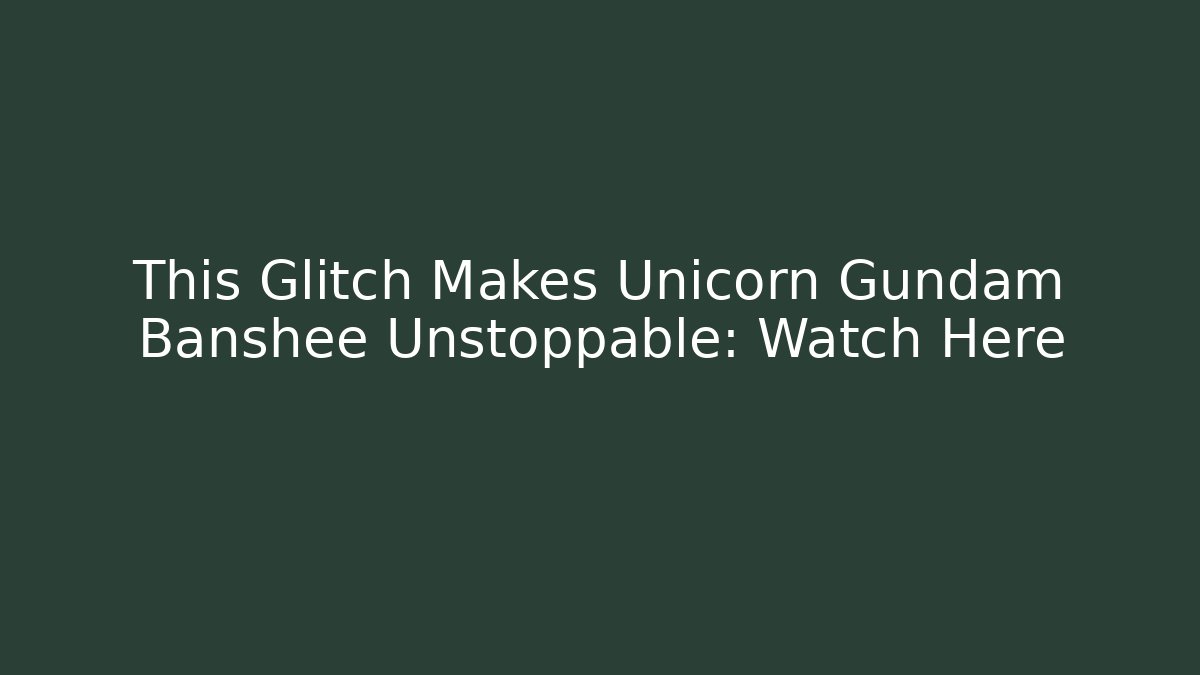 This Glitch Makes Unicorn Gundam Banshee Unstoppable: Watch Here - Boomer Naturals