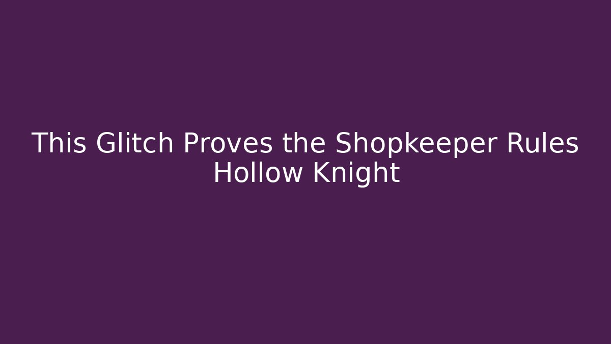 This Glitch Proves the Shopkeeper Rules Hollow Knight
