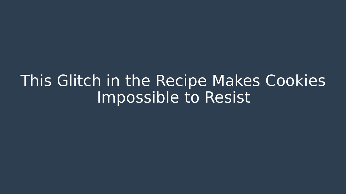 This Glitch in the Recipe Makes Cookies Impossible to Resist