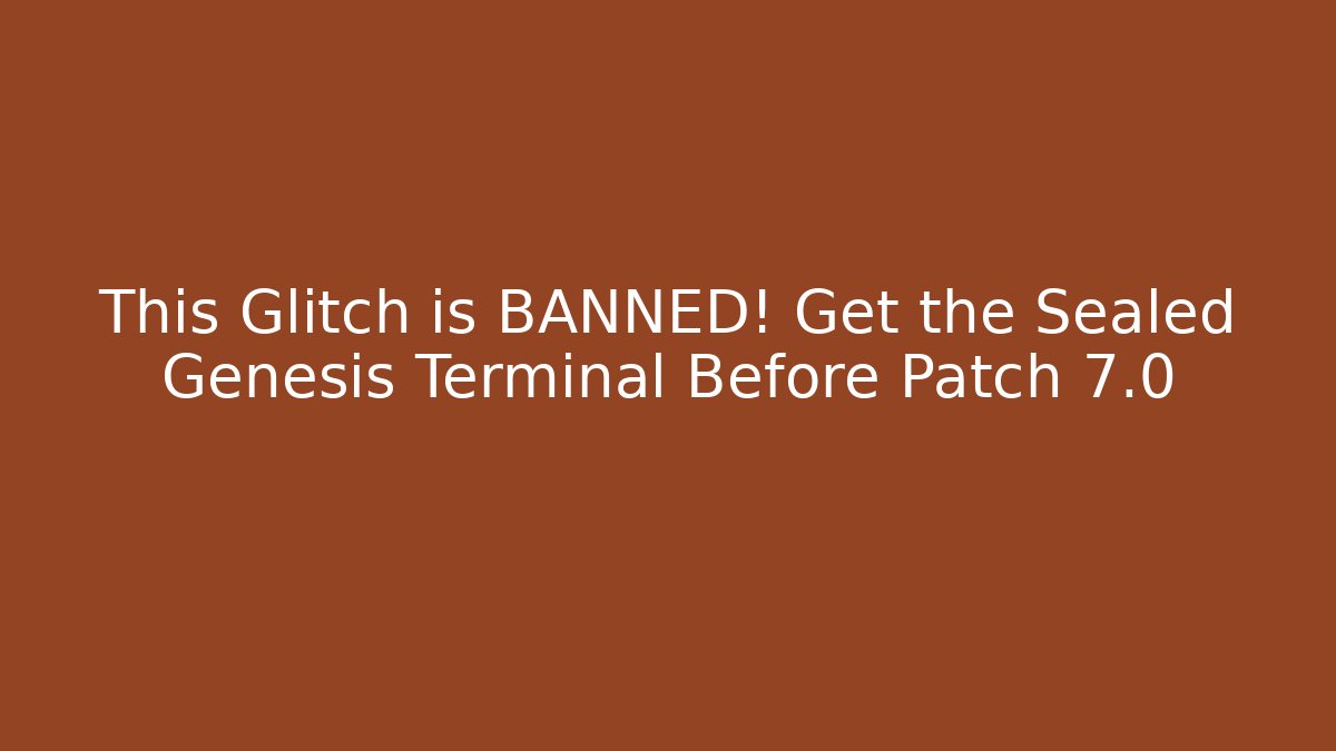 This Glitch is BANNED! Get the Sealed Genesis Terminal Before Patch 7.0