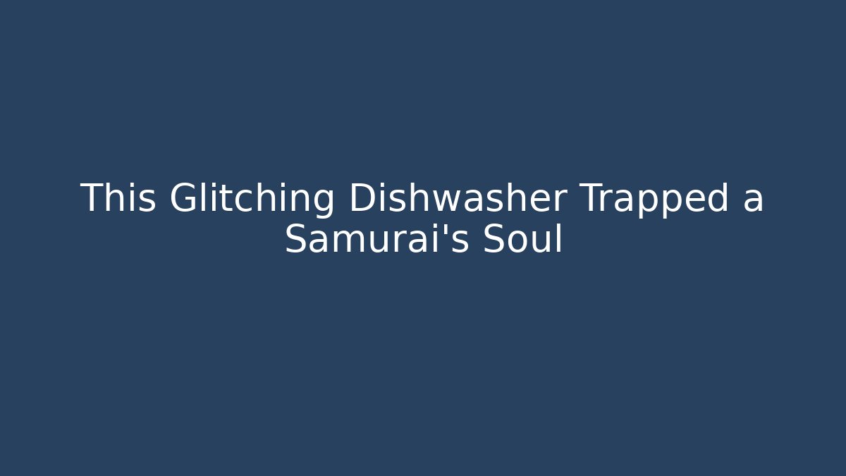 This Glitching Dishwasher Trapped a Samurai's Soul