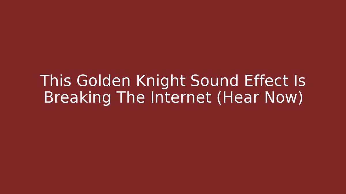 This Golden Knight Sound Effect Is Breaking The Internet (Hear Now)