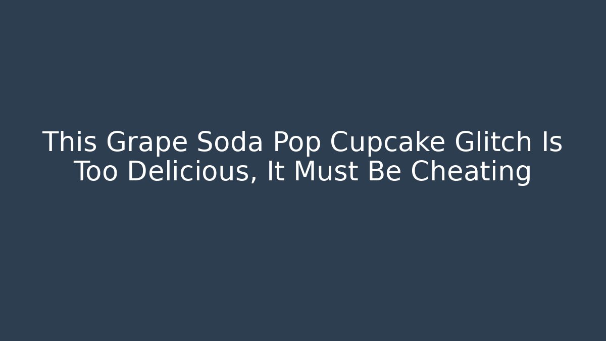This Grape Soda Pop Cupcake Glitch Is Too Delicious, It Must Be Cheating