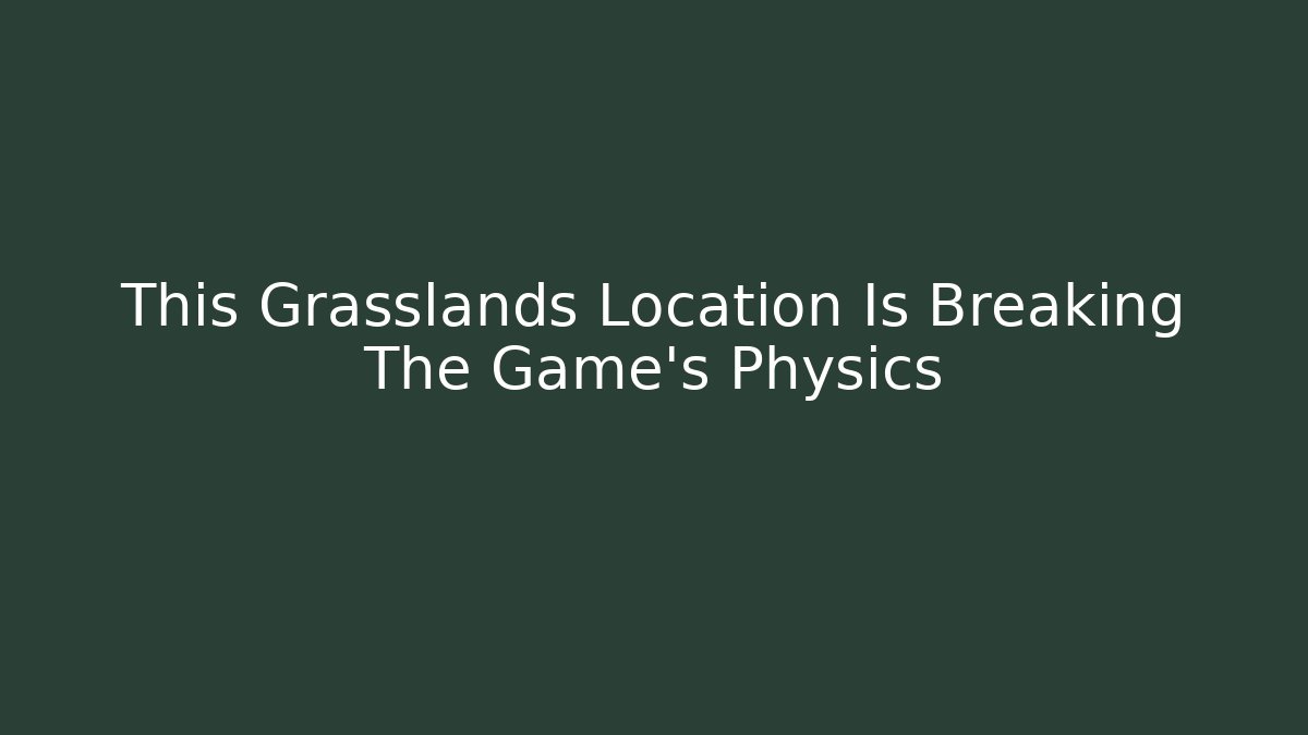 This Grasslands Location Is Breaking The Game's Physics