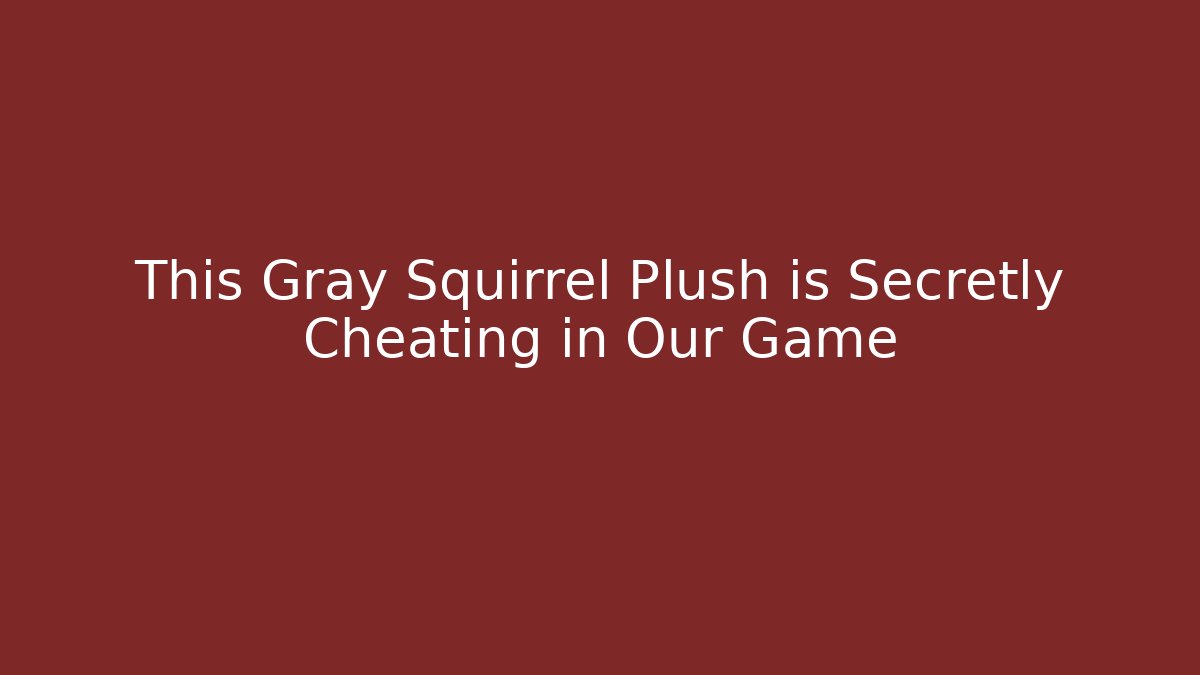 This Gray Squirrel Plush is Secretly Cheating in Our Game
