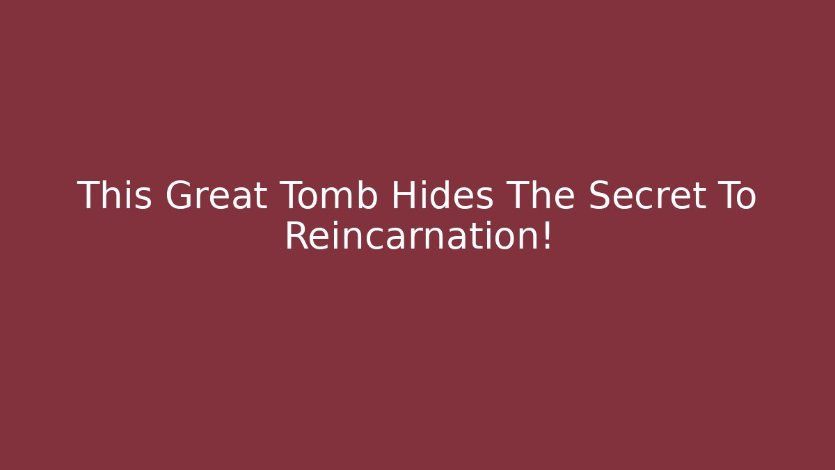 This Great Tomb Hides The Secret To Reincarnation!
