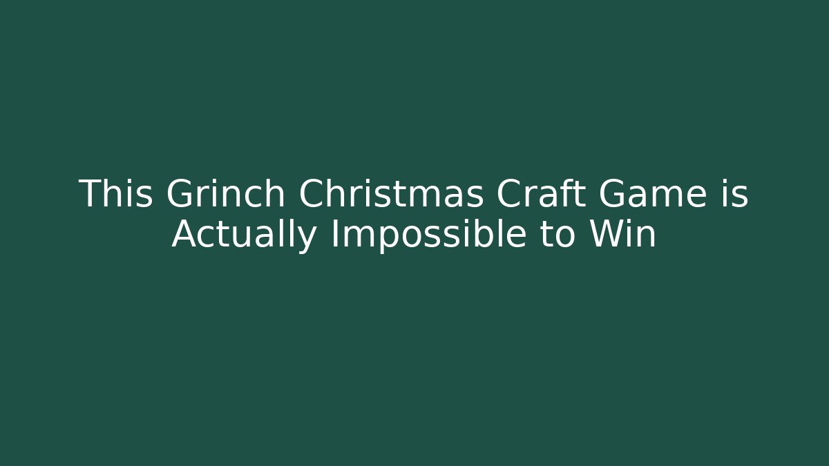 This Grinch Christmas Craft Game is Actually Impossible to Win