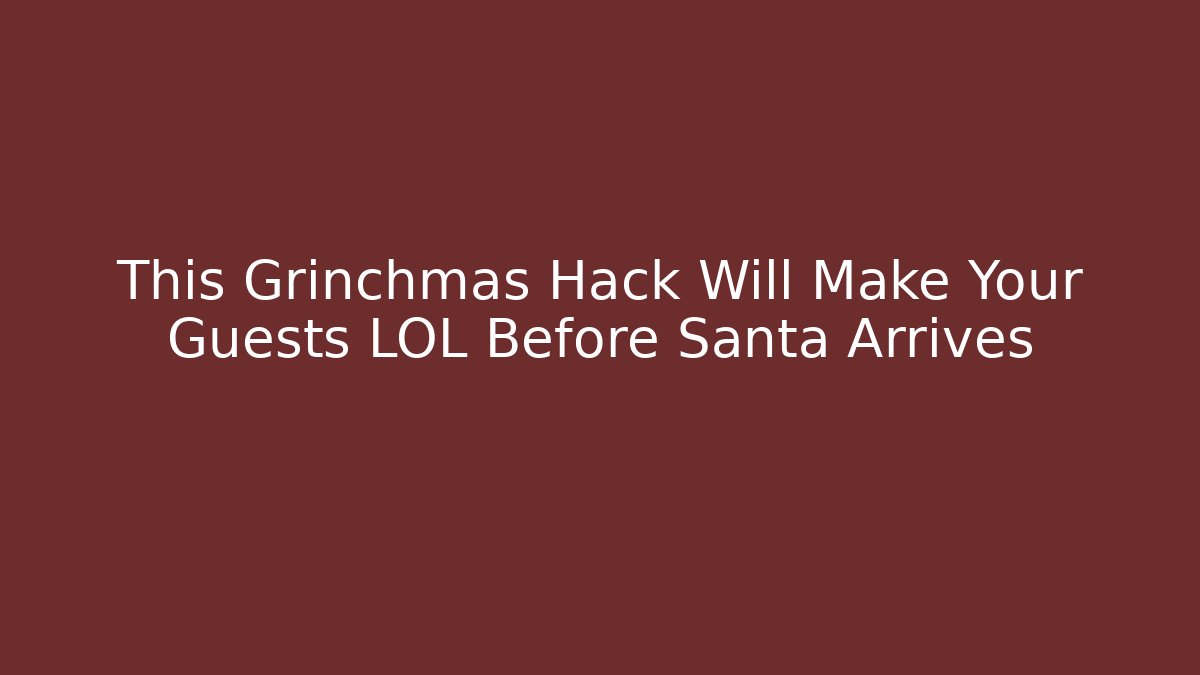 This Grinchmas Hack Will Make Your Guests LOL Before Santa Arrives - Boomer Naturals