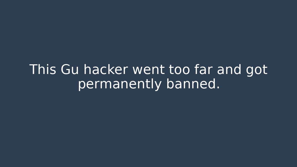 This Gu hacker went too far and got permanently banned.