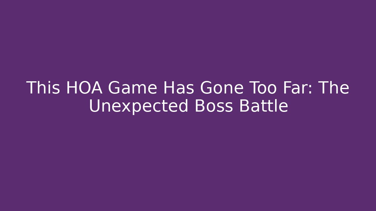 This HOA Game Has Gone Too Far: The Unexpected Boss Battle