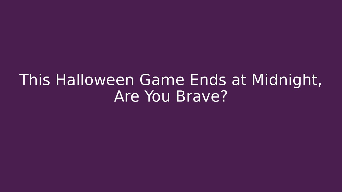 This Halloween Game Ends at Midnight, Are You Brave?