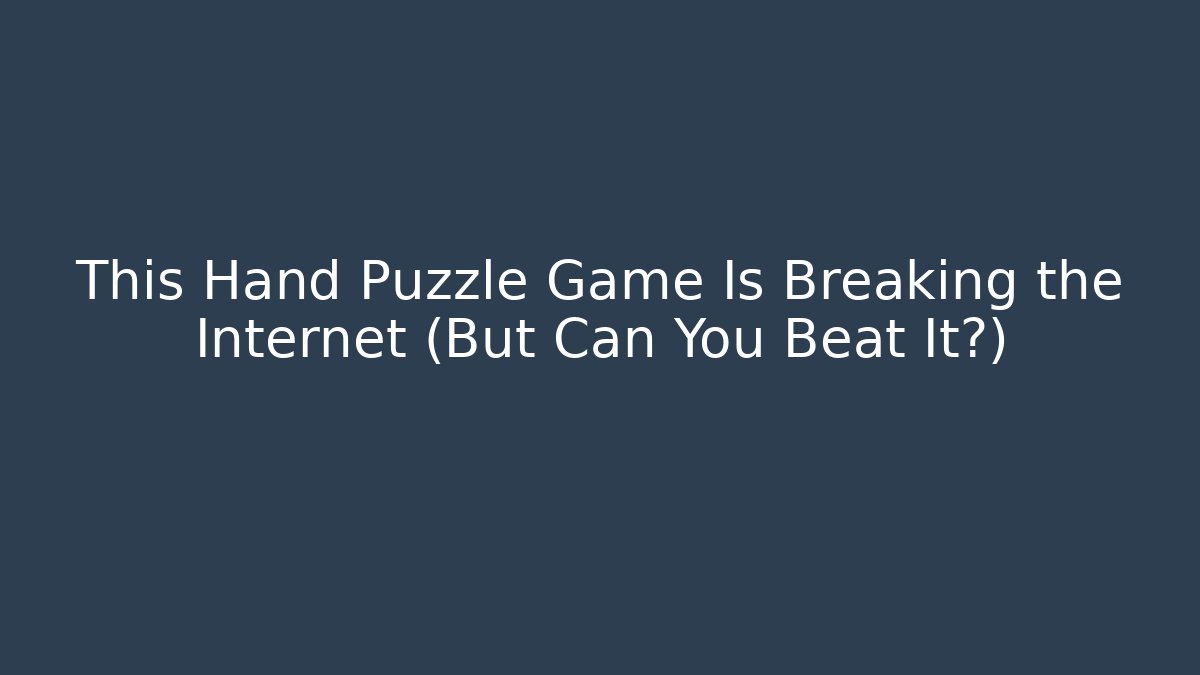 This Hand Puzzle Game Is Breaking the Internet (But Can You Beat It?) - Boomer Naturals