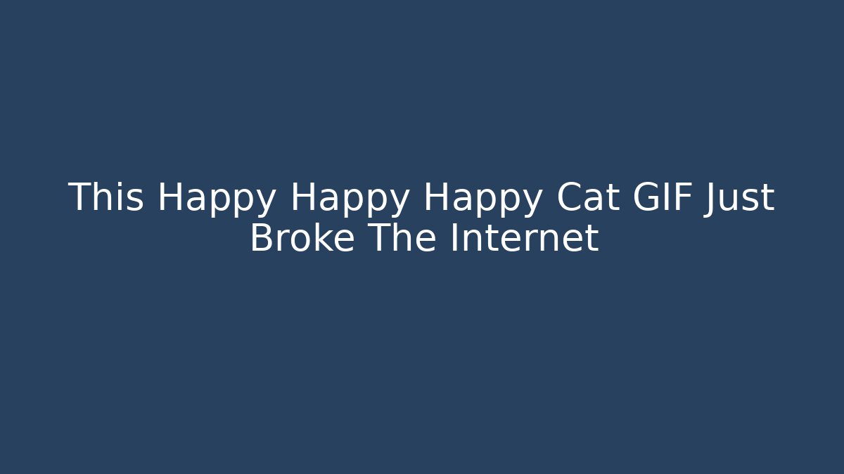 This Happy Happy Happy Cat GIF Just Broke The Internet