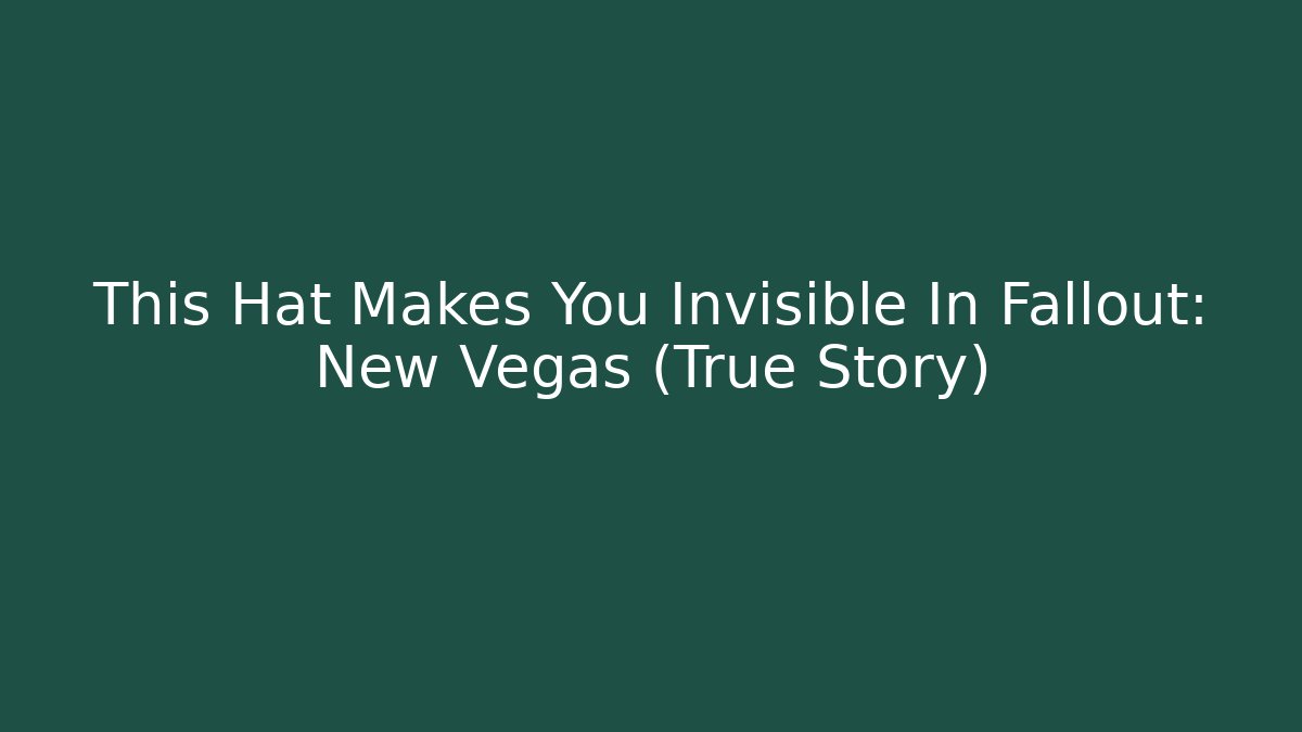 This Hat Makes You Invisible In Fallout: New Vegas (True Story)
