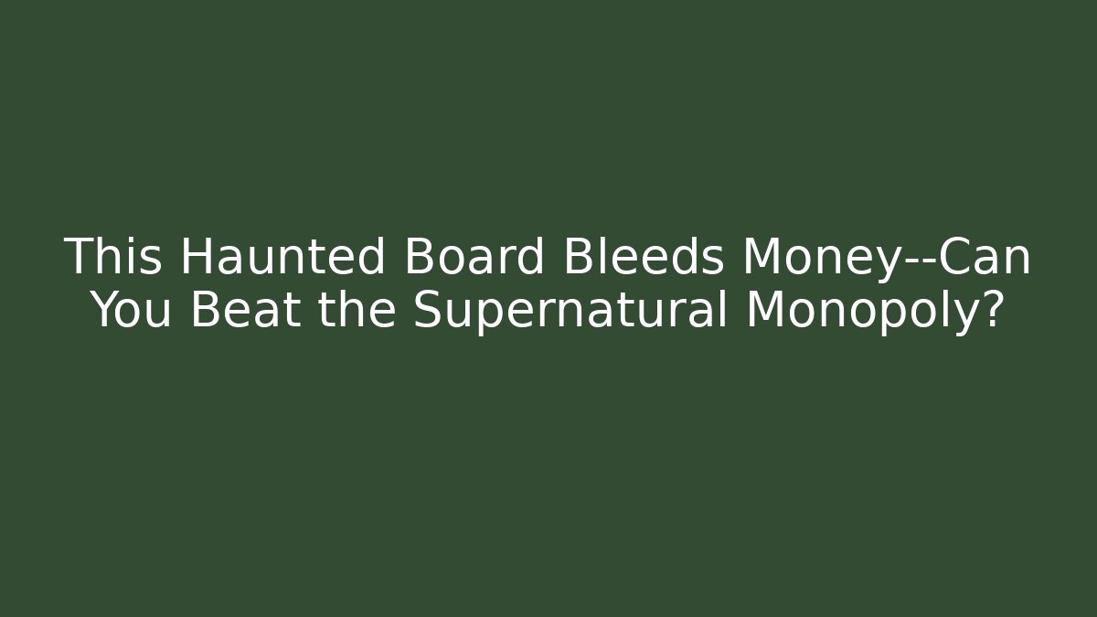 This Haunted Board Bleeds Money—Can You Beat the Supernatural Monopoly?