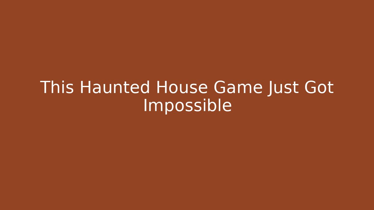 This Haunted House Game Just Got Impossible