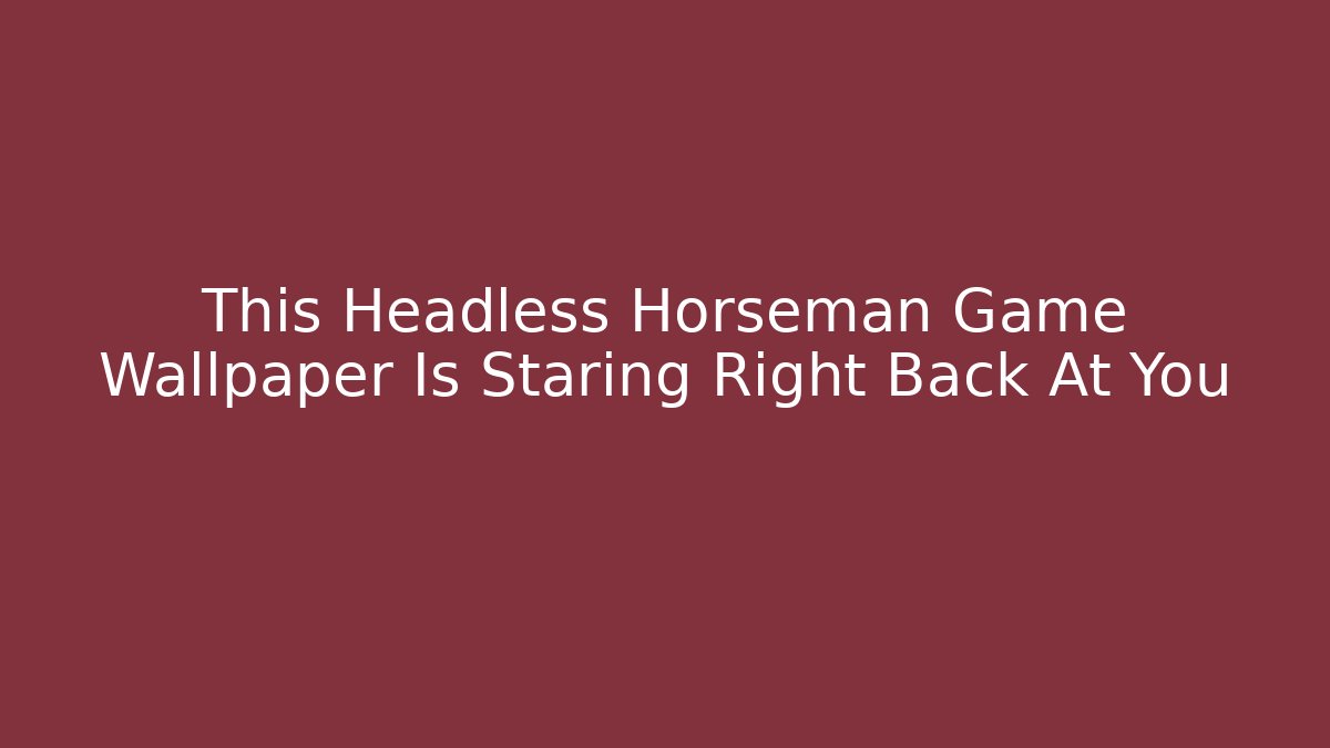 This Headless Horseman Game Wallpaper Is Staring Right Back At You - Boomer Naturals