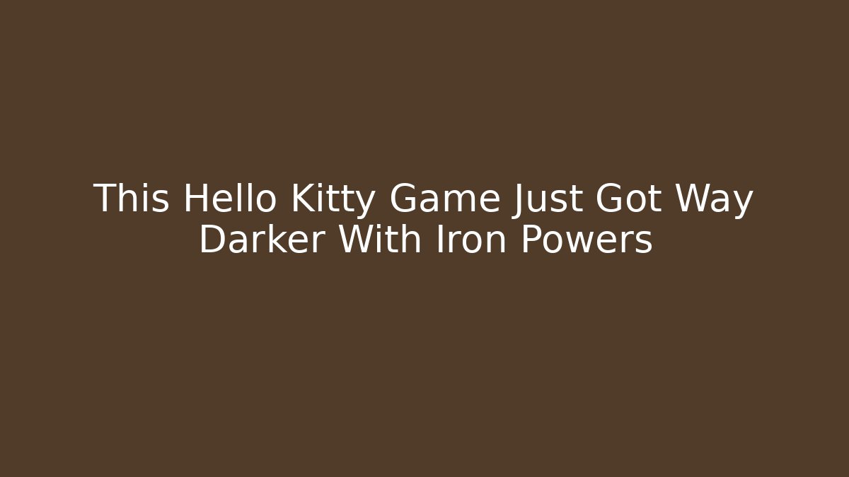 This Hello Kitty Game Just Got Way Darker With Iron Powers - Boomer Naturals