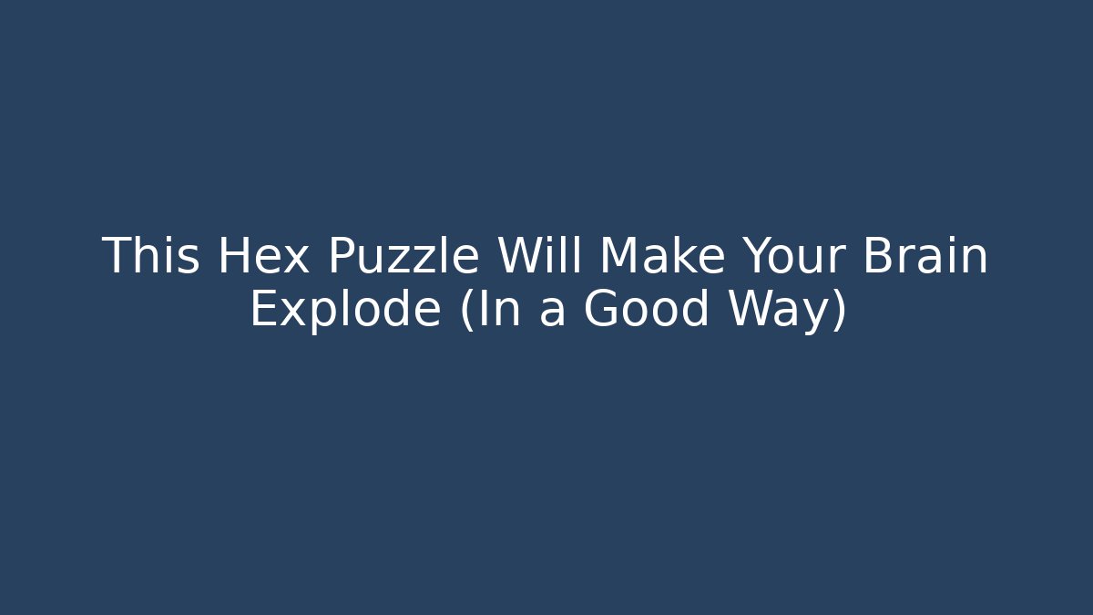 This Hex Puzzle Will Make Your Brain Explode (In a Good Way)